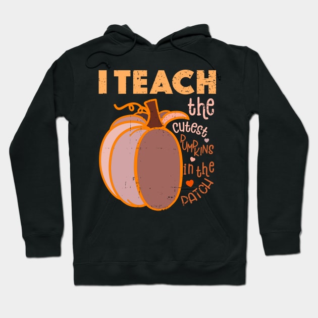 I Teach The Cutest Pumpkins In The Patch Hoodie by alcoshirts